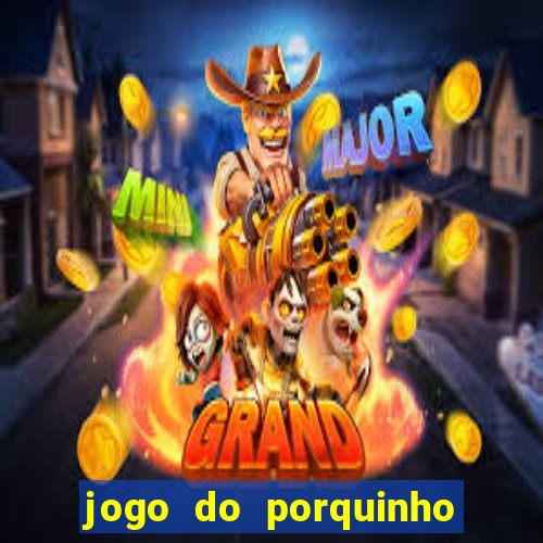 jogo do porquinho para ganhar dinheiro